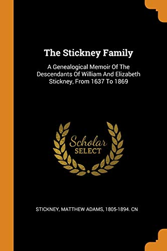 9780353123878: The Stickney Family: A Genealogical Memoir Of The Descendants Of William And Elizabeth Stickney, From 1637 To 1869