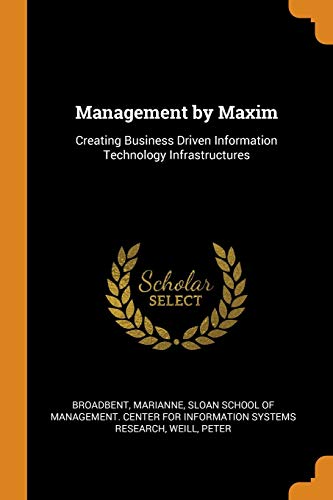9780353274662: Management by Maxim: Creating Business Driven Information Technology Infrastructures