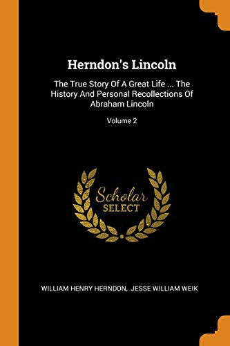 9780353419360: Herndon's Lincoln: The True Story of a Great Life ... the History and Personal Recollections of Abraham Lincoln; Volume 2