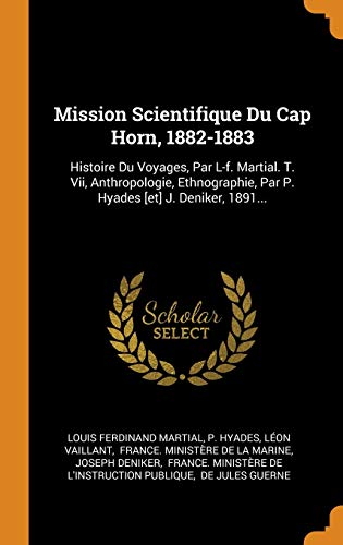 9780353494671: Mission Scientifique Du Cap Horn, 1882-1883: Histoire Du Voyages, Par L-f. Martial. T. Vii, Anthropologie, Ethnographie, Par P. Hyades [et] J. Deniker, 1891...