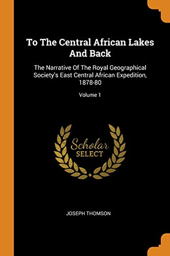 9780353633926: To The Central African Lakes And Back: The Narrative Of The Royal Geographical Society's East Central African Expedition, 1878-80; Volume 1
