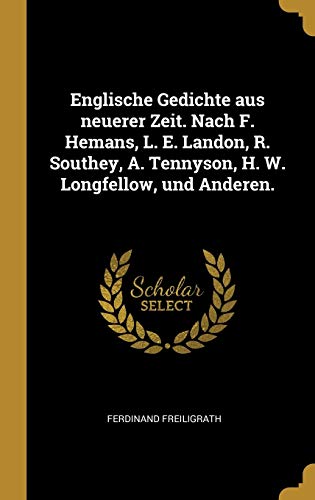 Stock image for Englische Gedichte aus neuerer Zeit. Nach F. Hemans, L. E. Landon, R. Southey, A. Tennyson, H. W. Longfellow, und Anderen. (German Edition) for sale by Lucky's Textbooks
