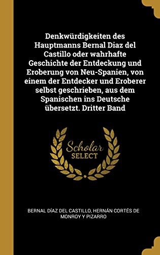 Stock image for Denkwrdigkeiten des Hauptmanns Bernal Diaz del Castillo oder wahrhafte Geschichte der Entdeckung und Eroberung von Neu-Spanien, von einem der . bersetzt. Dritter Band (German Edition) for sale by Lucky's Textbooks