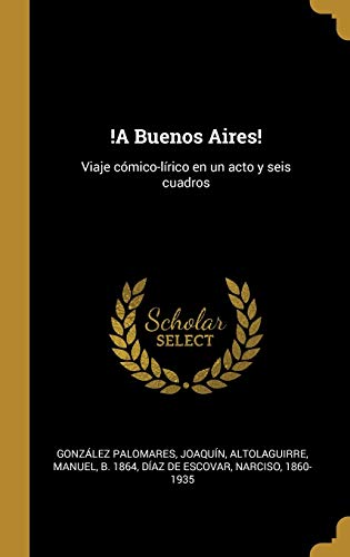 9780353684126: !A Buenos Aires!: Viaje cmico-lrico en un acto y seis cuadros