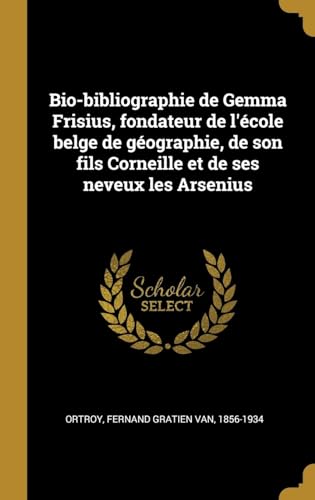 Imagen de archivo de Bio-bibliographie de Gemma Frisius, fondateur de l'cole belge de gographie, de son fils Corneille et de ses neveux les Arsenius (French Edition) a la venta por Lucky's Textbooks