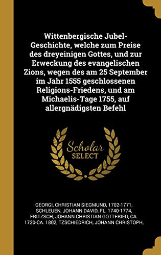 Stock image for Wittenbergische Jubel-Geschichte, welche zum Preise des dreyeinigen Gottes, und zur Erweckung des evangelischen Zions, wegen des am 25 September im . auf allergndigsten Befehl (German Edition) for sale by Lucky's Textbooks