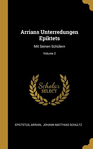 Beispielbild fr Arrians Unterredungen Epiktets: Mit Seinen Schlern; Volume 2 zum Verkauf von Buchpark