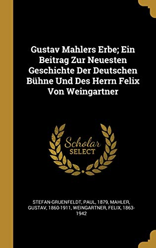 9780353750074: Gustav Mahlers Erbe; Ein Beitrag Zur Neuesten Geschichte Der Deutschen Bhne Und Des Herrn Felix Von Weingartner