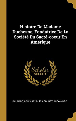 Stock image for Histoire De Madame Duchesne, Fondatrice De La Socit Du Sacr-coeur En Amrique (French Edition) for sale by Lucky's Textbooks