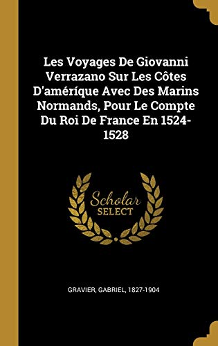 9780353768789: Les Voyages De Giovanni Verrazano Sur Les Ctes D'amrque Avec Des Marins Normands, Pour Le Compte Du Roi De France En 1524-1528