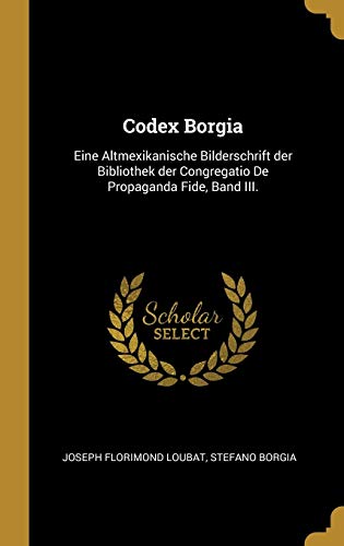 Stock image for Codex Borgia: Eine Altmexikanische Bilderschrift der Bibliothek der Congregatio De Propaganda Fide, Band III. (German Edition) for sale by Lucky's Textbooks