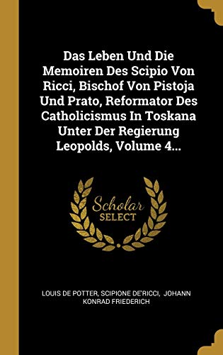9780353797826: Das Leben Und Die Memoiren Des Scipio Von Ricci, Bischof Von Pistoja Und Prato, Reformator Des Catholicismus In Toskana Unter Der Regierung Leopolds, Volume 4...