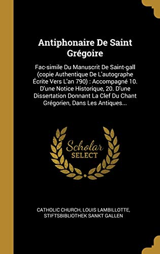 9780353812932: Antiphonaire De Saint Grgoire: Fac-simile Du Manuscrit De Saint-gall (copie Authentique De L'autographe crite Vers L'an 790) : Accompagn 10. D'une ... Clef Du Chant Grgorien, Dans Les Antiques...