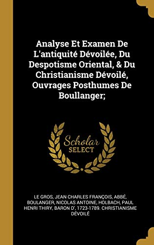 9780353815544: Analyse Et Examen De L'antiquit Dvoile, Du Despotisme Oriental, & Du Christianisme Dvoil, Ouvrages Posthumes De Boullanger;