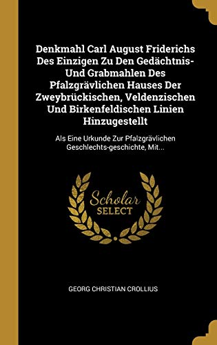 9780353819054: Denkmahl Carl August Friderichs Des Einzigen Zu Den Gedchtnis- Und Grabmahlen Des Pfalzgrvlichen Hauses Der Zweybrckischen, Veldenzischen Und ... Mit... (German Edition)