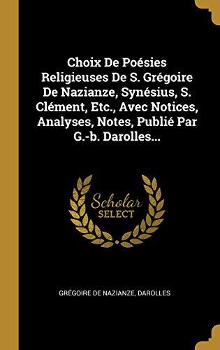 9780353821675: Choix De Posies Religieuses De S. Grgoire De Nazianze, Synsius, S. Clment, Etc., Avec Notices, Analyses, Notes, Publi Par G.-b. Darolles...