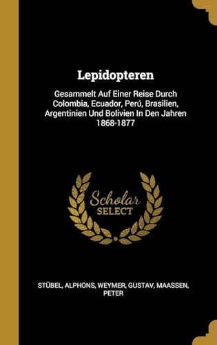 9780353823631: Lepidopteren: Gesammelt Auf Einer Reise Durch Colombia, Ecuador, Per, Brasilien, Argentinien Und Bolivien In Den Jahren 1868-1877