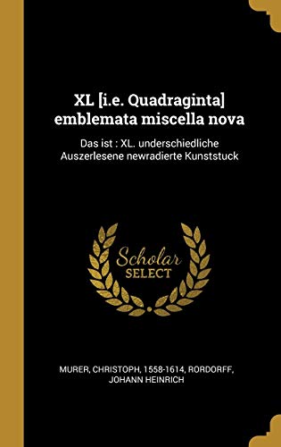 Stock image for XL [i.e. Quadraginta] emblemata miscella nova: Das ist: XL. underschiedliche Auszerlesene newradierte Kunststuck (German Edition) for sale by Lucky's Textbooks