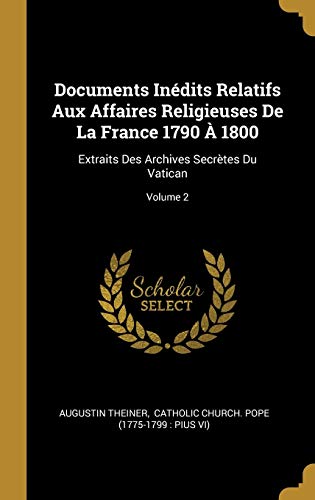 9780353855472: Documents Indits Relatifs Aux Affaires Religieuses De La France 1790  1800: Extraits Des Archives Secrtes Du Vatican; Volume 2