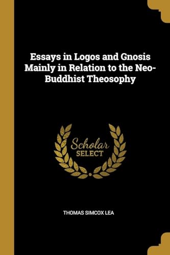 Beispielbild fr Essays in Logos and Gnosis Mainly in Relation to the Neo-Buddhist Theosophy zum Verkauf von Lucky's Textbooks