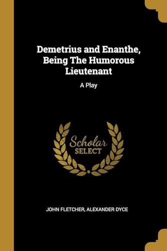 9780353942400: Demetrius and Enanthe, Being The Humorous Lieutenant: A Play