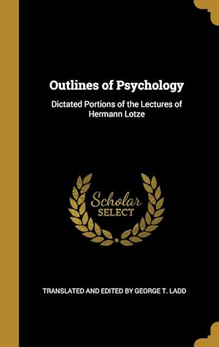 Stock image for Outlines of Psychology: Dictated Portions of the Lectures of Hermann Lotze for sale by Lucky's Textbooks