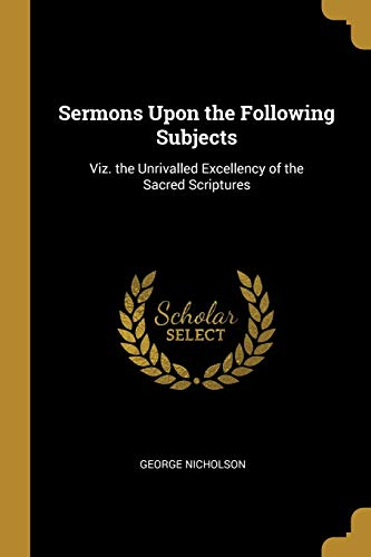 9780353982093: Sermons Upon the Following Subjects: Viz. the Unrivalled Excellency of the Sacred Scriptures