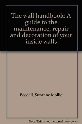 Stock image for The Wall Handbook: A Guide to the Maintenance, Repair and Decoration of Your Inside Walls for sale by Victoria Bookshop