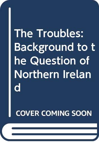 Stock image for The Troubles The Background to the Question of Northern Ireland for sale by Leaf Ends