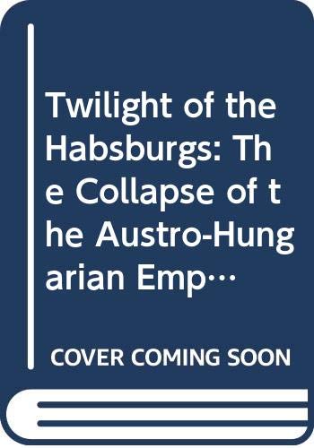 9780356033396: Twilight of the Habsburgs: The Collapse of the Austro-Hungarian Empire (Library of 20th Century)