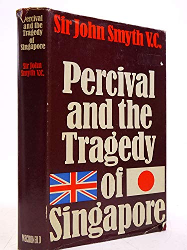 Percival and the Tragedy of Singapore - Smyth, Sir John