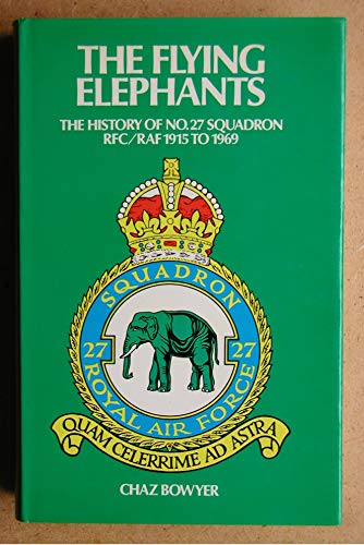 The flying elephants: A history of No. 27 Squadron, Royal Flying Corps, Royal Air Force, 1915-69; (9780356038162) by Bowyer, Chaz