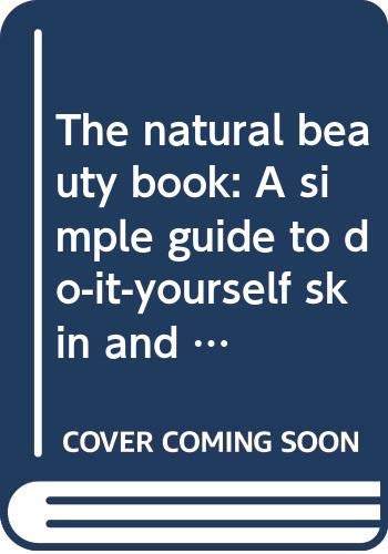 Imagen de archivo de The natural beauty book: A simple guide to do-it-yourself skin and body care a la venta por WorldofBooks