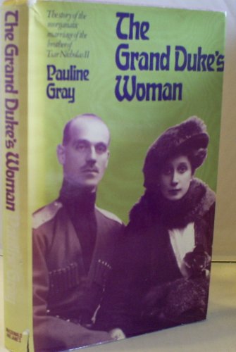 The Grand Duke's Woman- The Story of the Morganatic Marriage of the Brother of Tsar Nicholas II