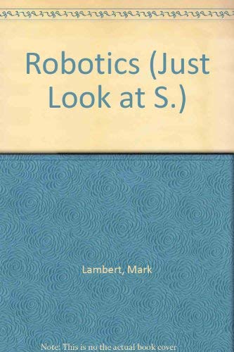 Just Look At...Robotics (9780356101859) by Mark Lambert