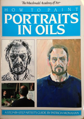 How to Paint Portraits in Oils (The Macdonald academy of art) (9780356123493) by Patricia Monahan