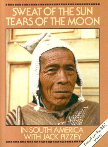 Beispielbild fr Sweat of the sun, tears of the moon: In South America with Jack Pizzey zum Verkauf von Books From California