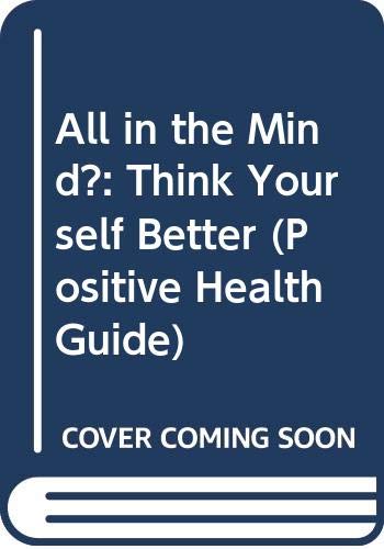 9780356145716: All In The Mind?: Think Yourself Better (Positive Health Guide)