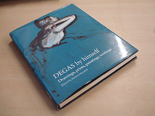 Degas By Himself: Drawings, Prints, Paintings, Writings (By Himself Series)