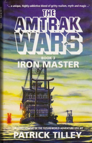 Amtrak Wars Vol.3: IRON MASTER: The Iron Master Bk.3 - Tilley, Patrick