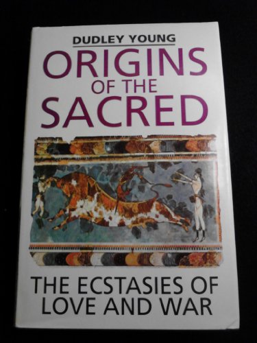 Origins of the Sacred: the Ecstacies of Love and War