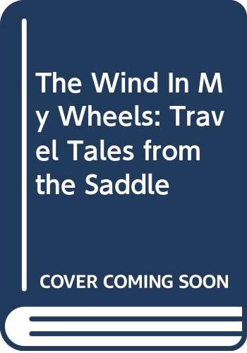 Imagen de archivo de The Wind in My Wheels: Travel Tales from the Saddle a la venta por HPB-Emerald