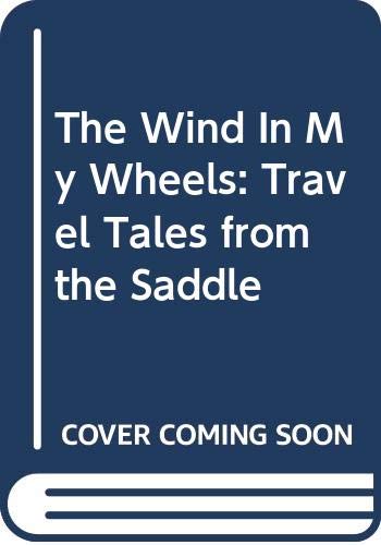 9780356206585: The Wind In My Wheels: Travel Tales from the Saddle [Idioma Ingls]