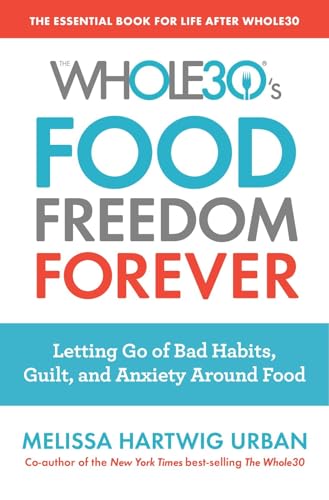Stock image for The Whole30's Food Freedom Forever: Letting Go of Bad Habits, Guilt, and Anxiety Around Food for sale by Dream Books Co.