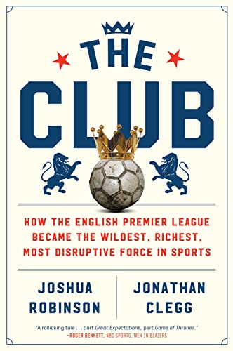 Beispielbild fr The Club: How the English Premier League Became the Wildest, Richest, Most Disruptive Force in Sports zum Verkauf von BooksRun
