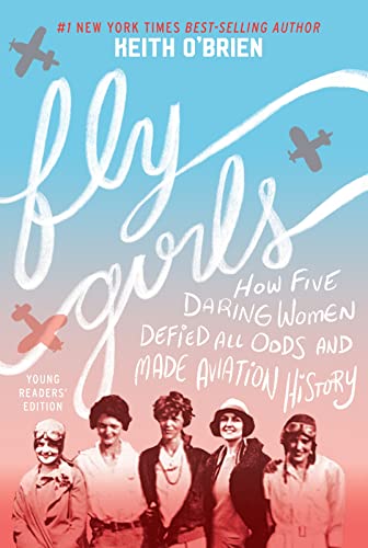Stock image for Fly Girls (Young Readers' Edition): How Five Daring Women Defied All Odds and Made Aviation History for sale by HPB Inc.