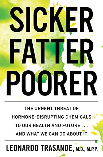 

Sicker, Fatter, Poorer: The Urgent Threat of Hormone-Disrupting Chemicals on Our Health and Future. and What We Can Do About It