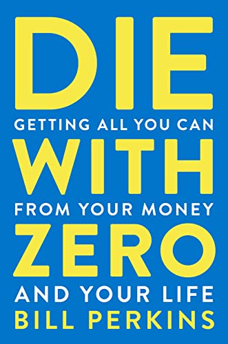 Beispielbild fr Die With Zero: Getting All You Can from Your Money and Your Life zum Verkauf von BooksRun