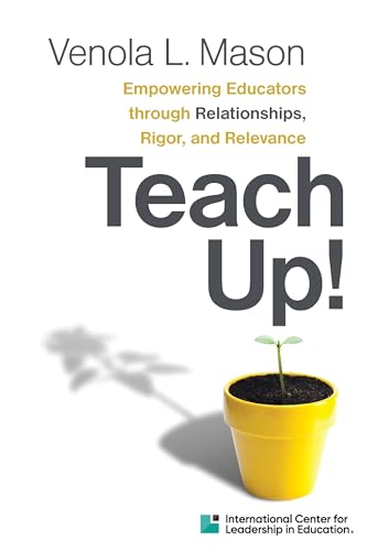 Stock image for Teach Up!: Empowering Educators through Relationships, Rigor, and Relevance for sale by SecondSale