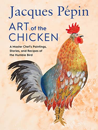 Stock image for Jacques P pin Art Of The Chicken: A Master Chef's Paintings, Stories, and Recipes of the Humble Bird for sale by Monster Bookshop